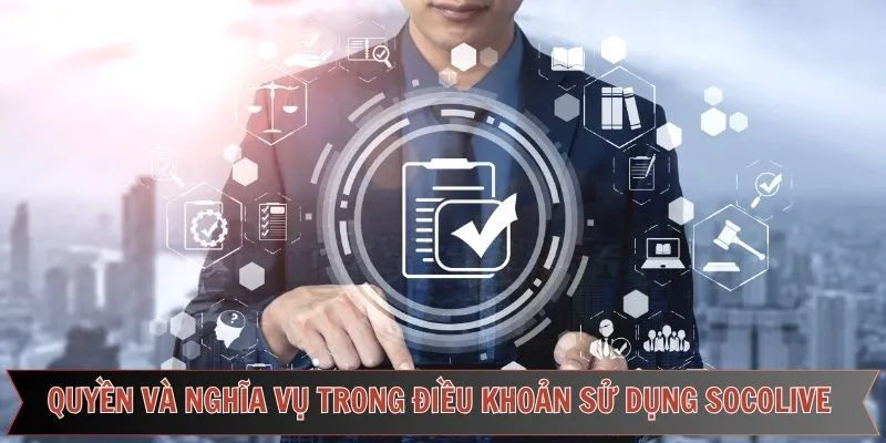 Điều khoản sử dụng Socolive quy định quyền và nghĩa vụ của nền tảng